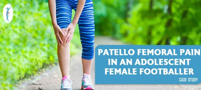 Patello femoral pain in an adolescent female footballer: Case Study